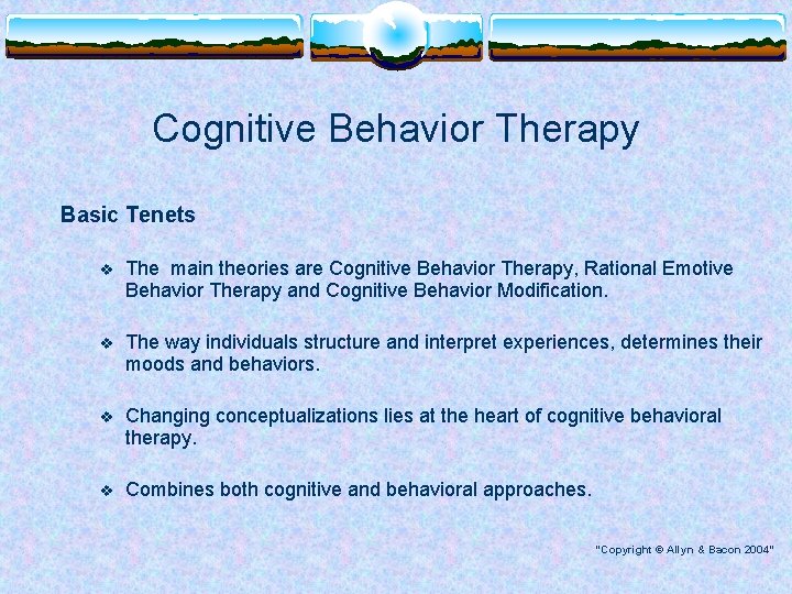 Cognitive Behavior Therapy Basic Tenets v The main theories are Cognitive Behavior Therapy, Rational