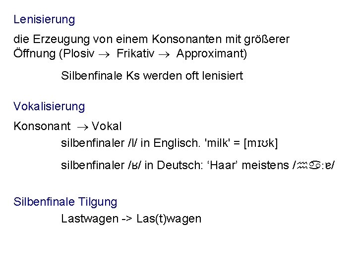 Lenisierung die Erzeugung von einem Konsonanten mit größerer Öffnung (Plosiv ® Frikativ ® Approximant)