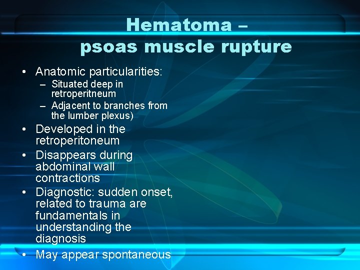 Hematoma – psoas muscle rupture • Anatomic particularities: – Situated deep in retroperitneum –