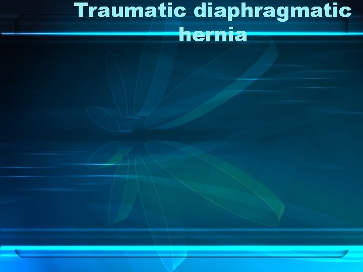 Traumatic diaphragmatic hernia 