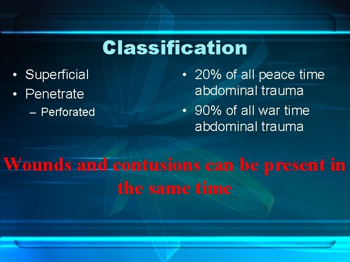 Classification • Superficial • Penetrate – Perforated • 20% of all peace time abdominal