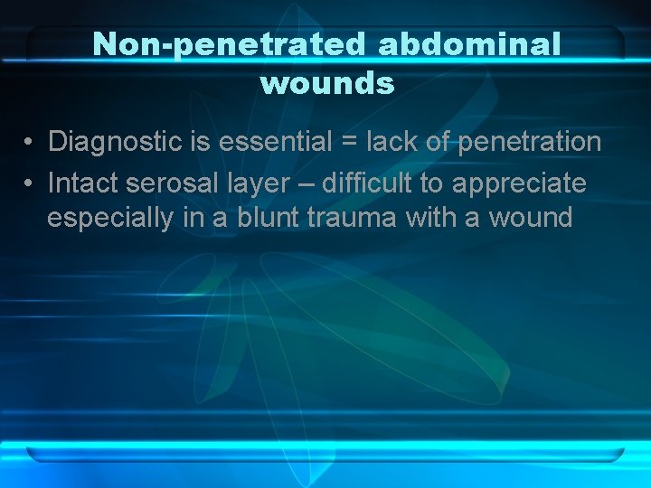 Non-penetrated abdominal wounds • Diagnostic is essential = lack of penetration • Intact serosal