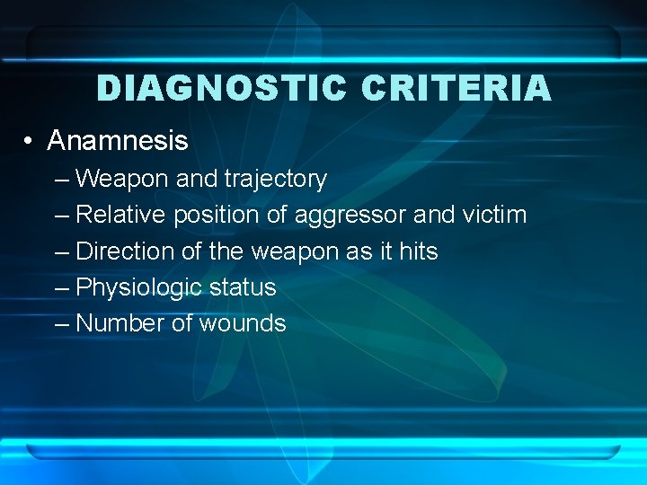 DIAGNOSTIC CRITERIA • Anamnesis – Weapon and trajectory – Relative position of aggressor and