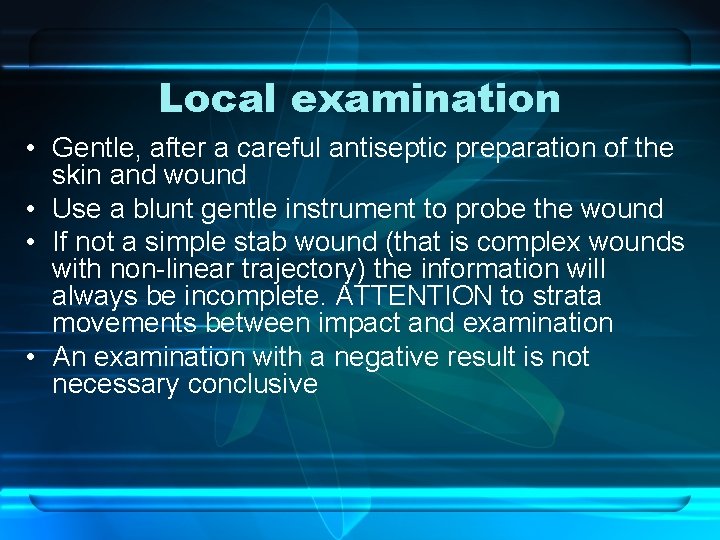 Local examination • Gentle, after a careful antiseptic preparation of the skin and wound
