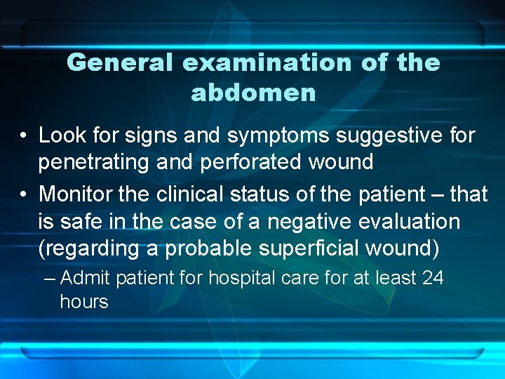 General examination of the abdomen • Look for signs and symptoms suggestive for penetrating