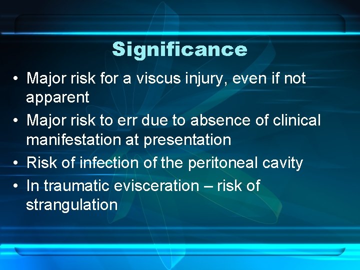 Significance • Major risk for a viscus injury, even if not apparent • Major