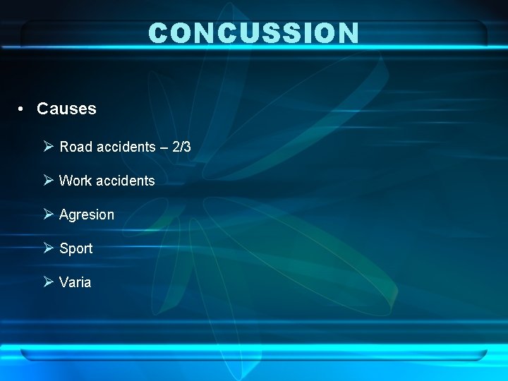 CONCUSSION • Causes Ø Road accidents – 2/3 Ø Work accidents Ø Agresion Ø