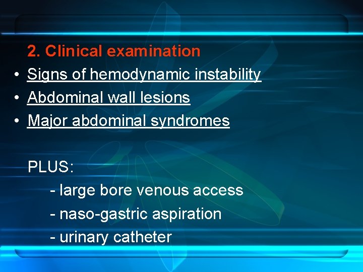 2. Clinical examination • Signs of hemodynamic instability • Abdominal wall lesions • Major