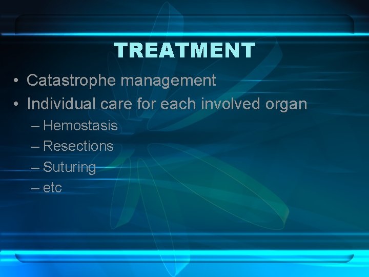 TREATMENT • Catastrophe management • Individual care for each involved organ – Hemostasis –