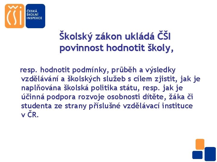 Školský zákon ukládá ČŠI povinnost hodnotit školy, resp. hodnotit podmínky, průběh a výsledky vzdělávání