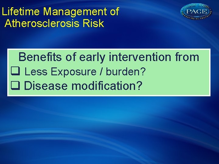 Lifetime Management of Atherosclerosis Risk Benefits of early intervention from q Less Exposure /