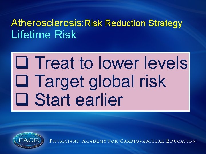 Atherosclerosis: Risk Reduction Strategy Lifetime Risk q Treat to lower levels q Target global