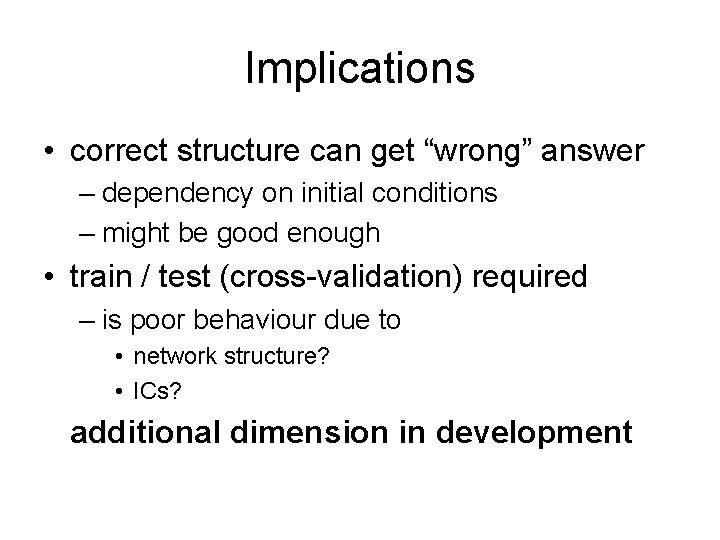 Implications • correct structure can get “wrong” answer – dependency on initial conditions –