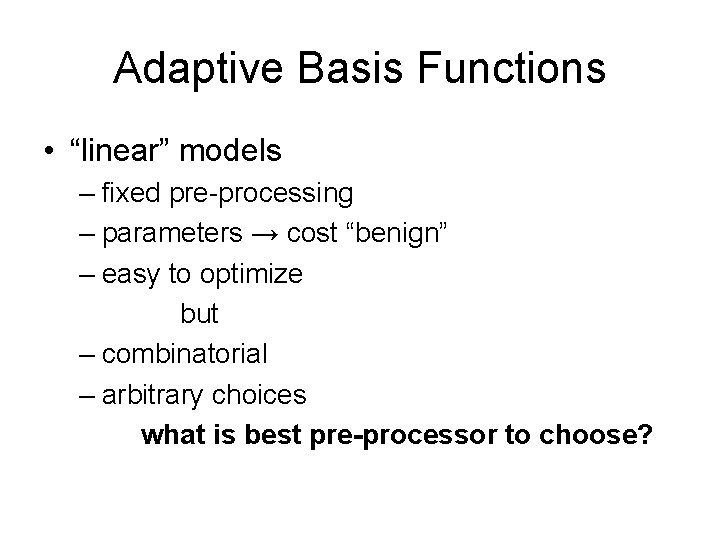 Adaptive Basis Functions • “linear” models – fixed pre-processing – parameters → cost “benign”