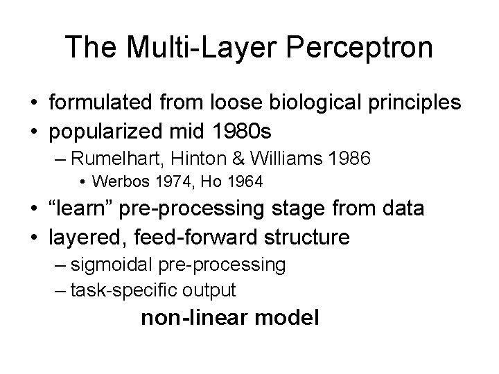 The Multi-Layer Perceptron • formulated from loose biological principles • popularized mid 1980 s