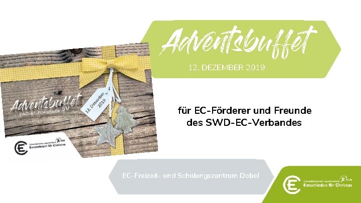 Adventsbuffet 12. DEZEMBER 2019 für EC-Förderer und Freunde des SWD-EC-Verbandes EC-Freizeit- und Schulungszentrum Dobel