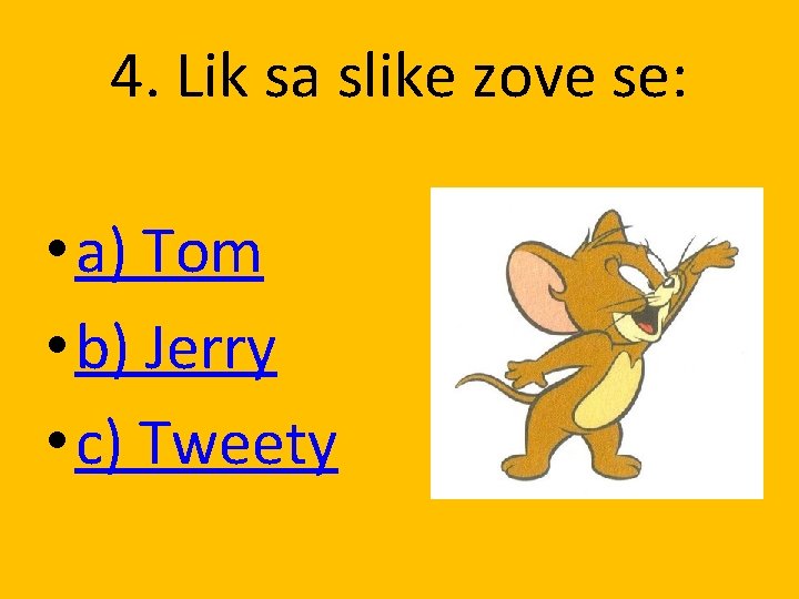 4. Lik sa slike zove se: • a) Tom • b) Jerry • c)