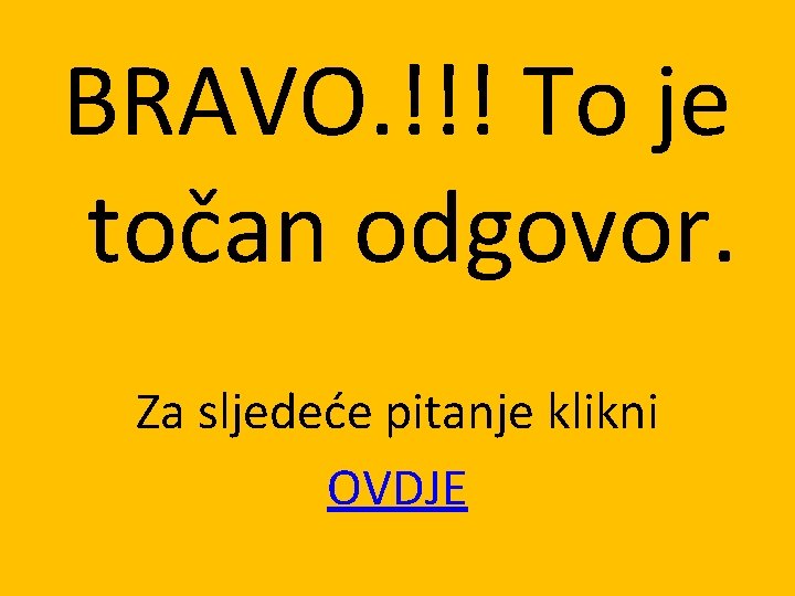 BRAVO. !!! To je točan odgovor. Za sljedeće pitanje klikni OVDJE 