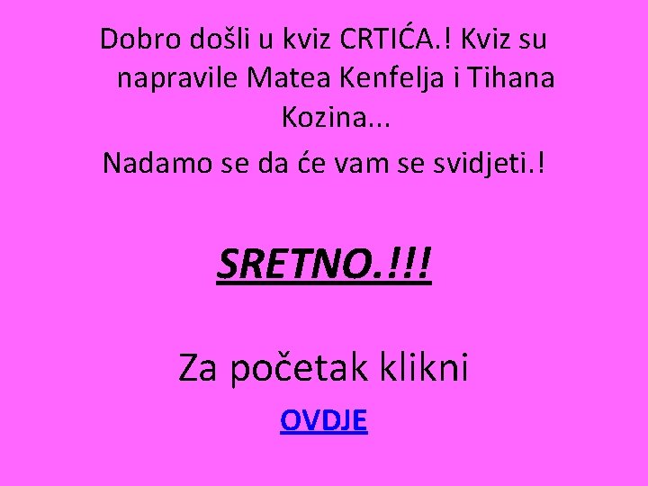 Dobro došli u kviz CRTIĆA. ! Kviz su napravile Matea Kenfelja i Tihana Kozina.