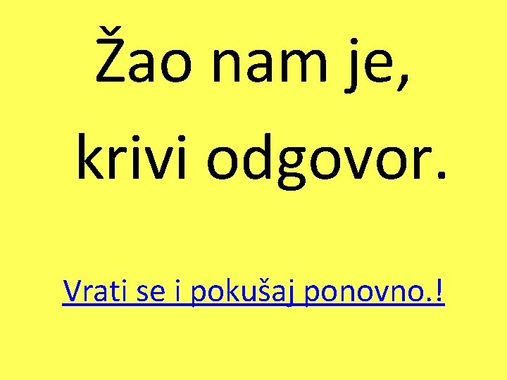 Žao nam je, krivi odgovor. Vrati se i pokušaj ponovno. ! 