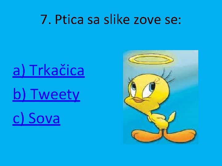 7. Ptica sa slike zove se: a) Trkačica b) Tweety c) Sova 