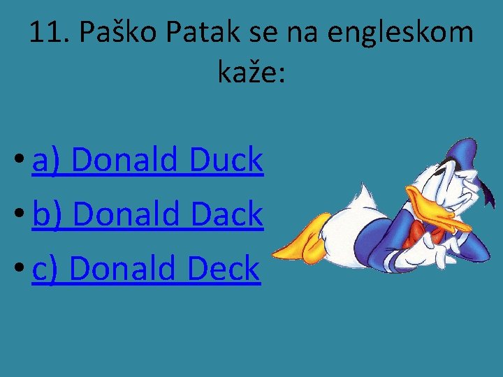 11. Paško Patak se na engleskom kaže: • a) Donald Duck • b) Donald