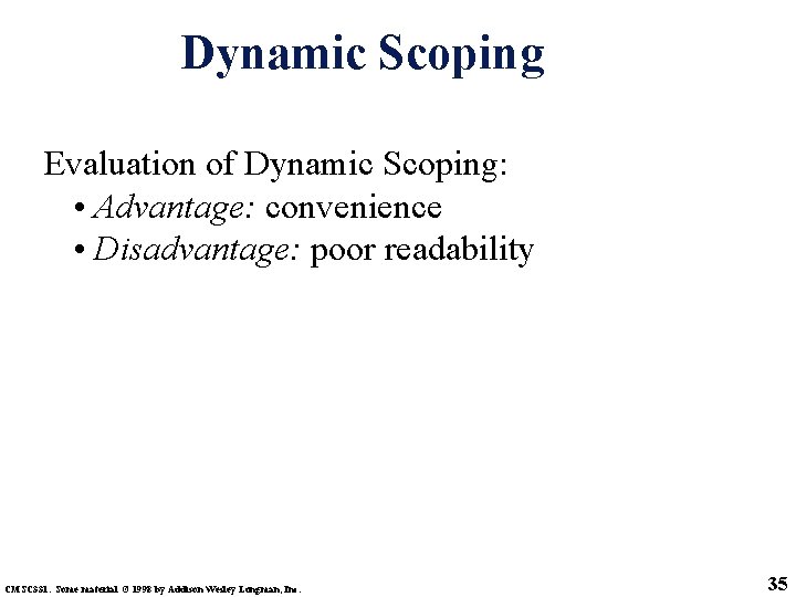 Dynamic Scoping Evaluation of Dynamic Scoping: • Advantage: convenience • Disadvantage: poor readability CMSC Dynamic Scoping Evaluation of Dynamic Scoping: • Advantage: convenience • Disadvantage: poor readability CMSC