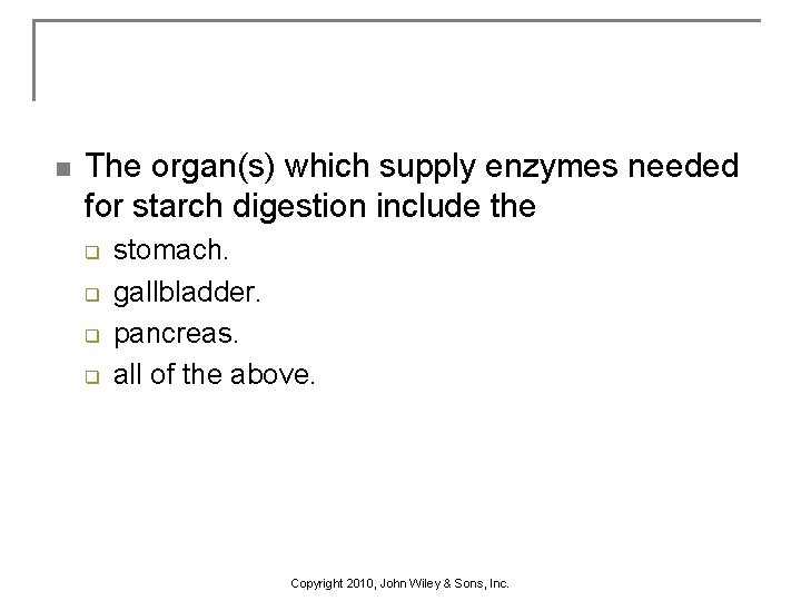 n The organ(s) which supply enzymes needed for starch digestion include the q q