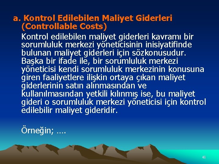 a. Kontrol Edilebilen Maliyet Giderleri (Controllable Costs) Kontrol edilebilen maliyet giderleri kavramı bir sorumluluk