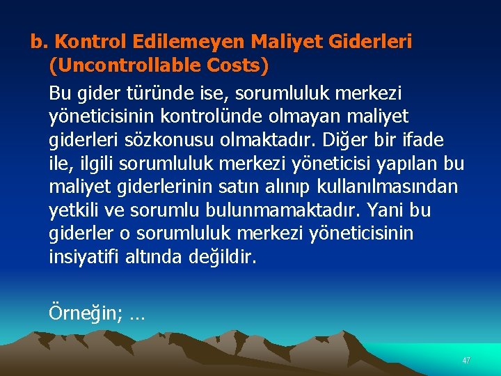 b. Kontrol Edilemeyen Maliyet Giderleri (Uncontrollable Costs) Bu gider türünde ise, sorumluluk merkezi yöneticisinin