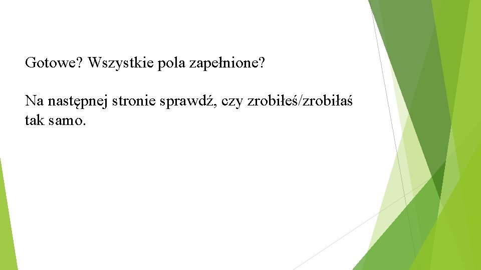 Gotowe? Wszystkie pola zapełnione? Na następnej stronie sprawdź, czy zrobiłeś/zrobiłaś tak samo. 