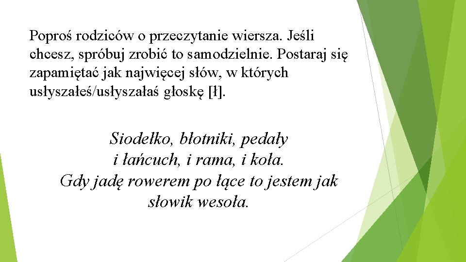 Poproś rodziców o przeczytanie wiersza. Jeśli chcesz, spróbuj zrobić to samodzielnie. Postaraj się zapamiętać