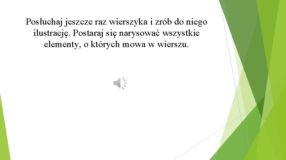 Posłuchaj jeszcze raz wierszyka i zrób do niego ilustrację. Postaraj się narysować wszystkie elementy,