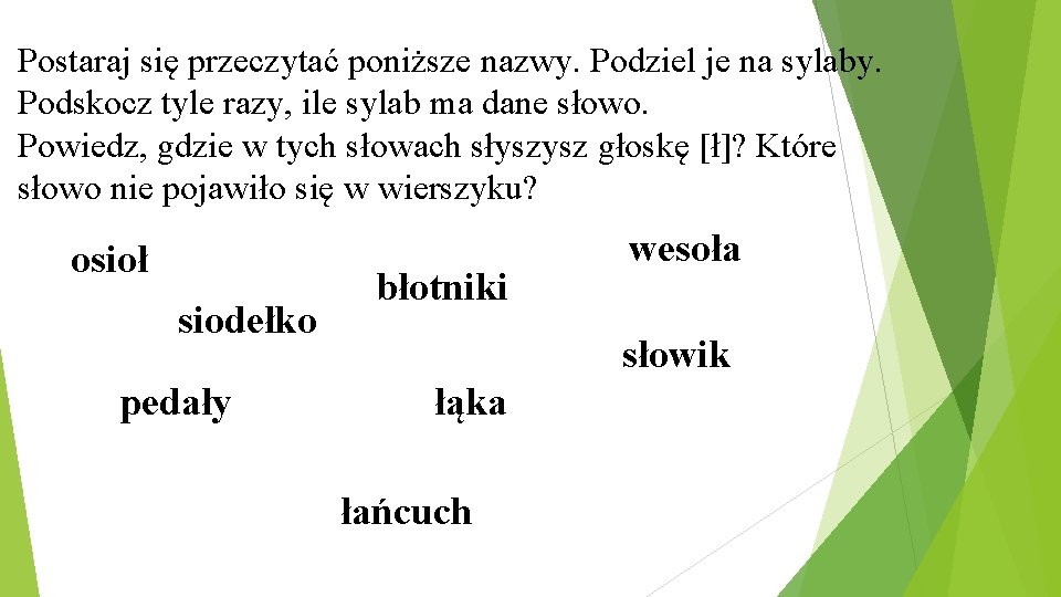 Postaraj się przeczytać poniższe nazwy. Podziel je na sylaby. Podskocz tyle razy, ile sylab