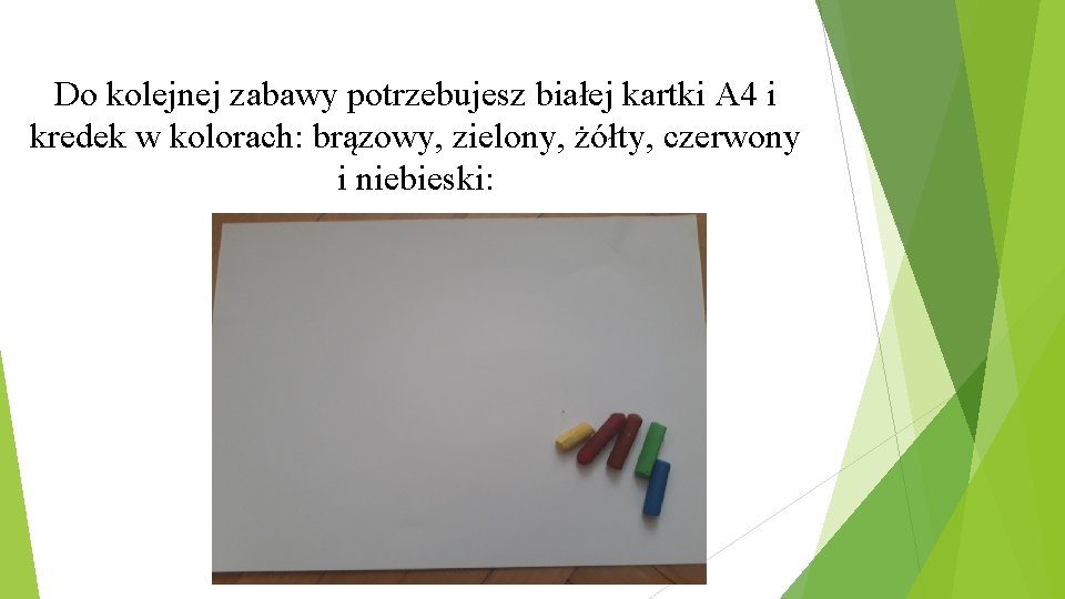 Do kolejnej zabawy potrzebujesz białej kartki A 4 i kredek w kolorach: brązowy, zielony,