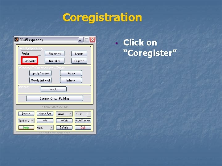 Coregistration § Click on “Coregister” 