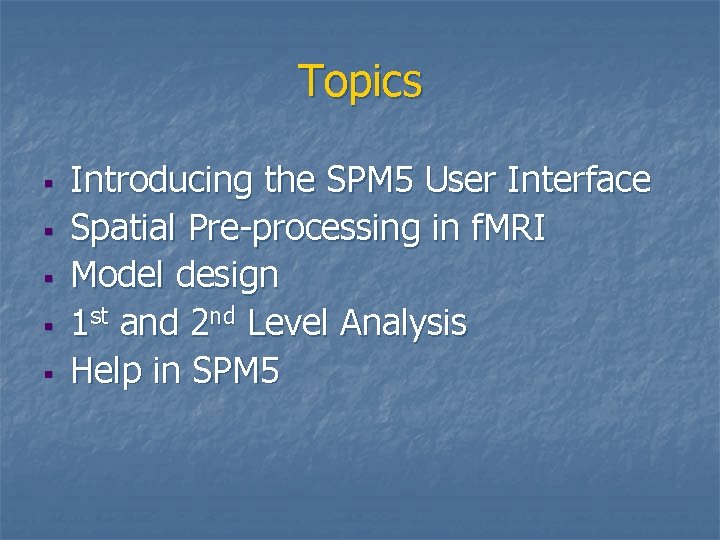 Topics § § § Introducing the SPM 5 User Interface Spatial Pre-processing in f.