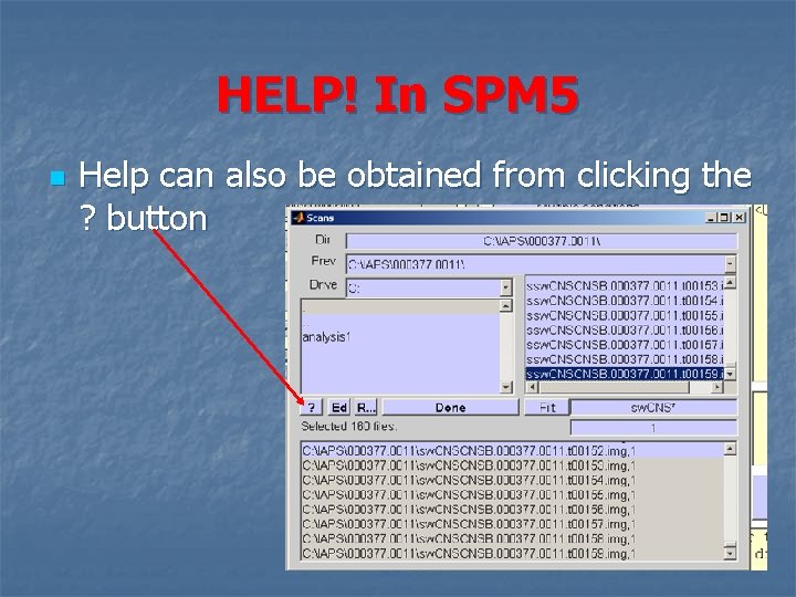 HELP! In SPM 5 n Help can also be obtained from clicking the ?
