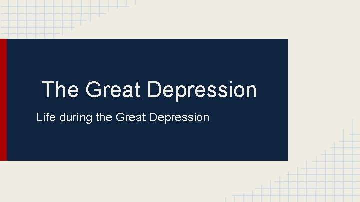 The Great Depression Life during the Great Depression 