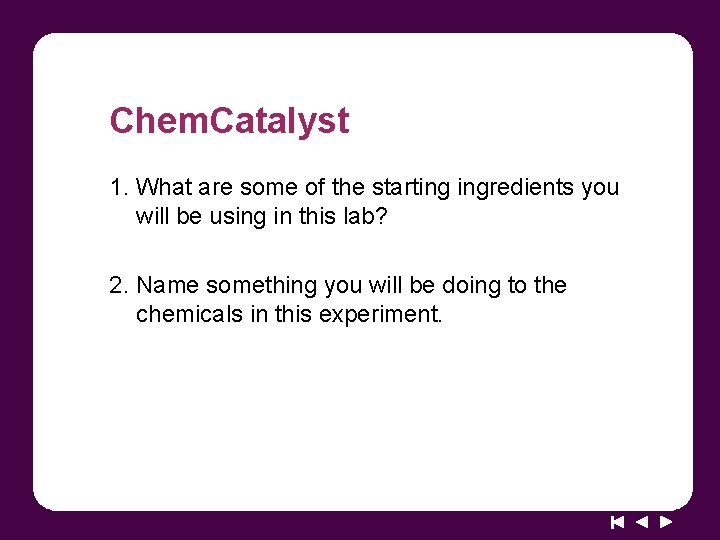 Chem. Catalyst 1. What are some of the starting ingredients you will be using