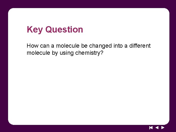 Key Question How can a molecule be changed into a different molecule by using