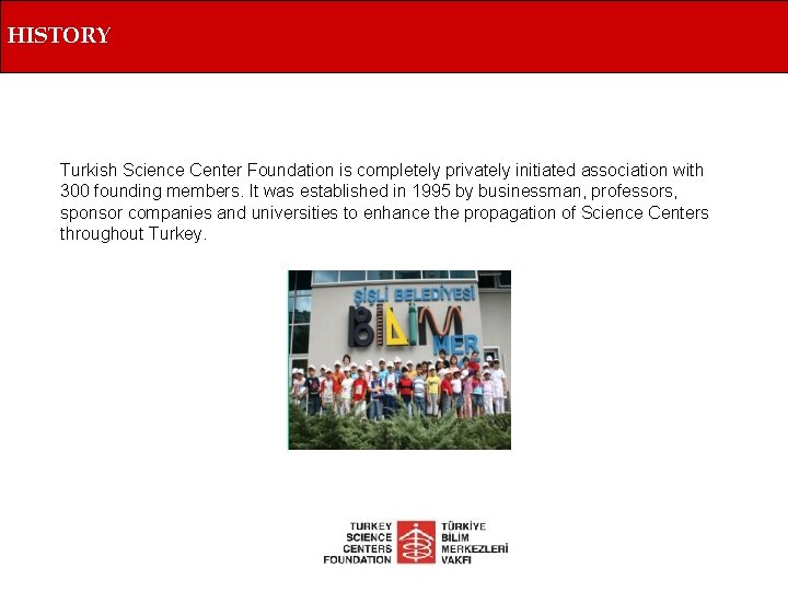 HISTORY Turkish Science Center Foundation is completely privately initiated association with 300 founding members.