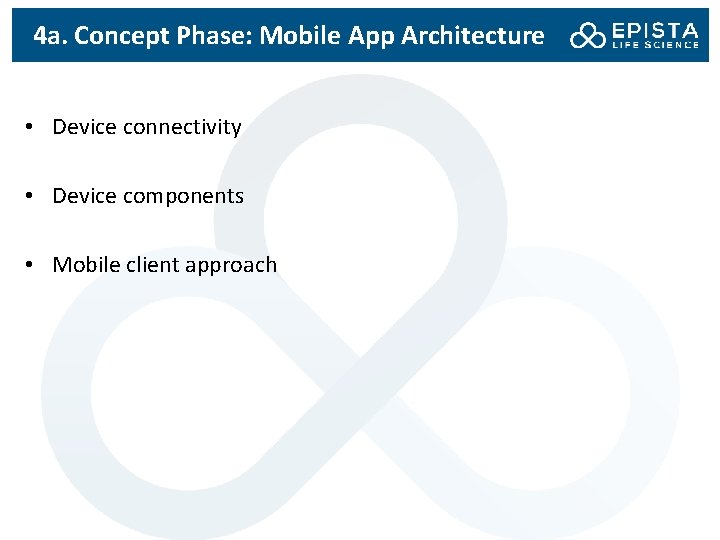 4 a. Concept Phase: Mobile App Architecture • Device connectivity • Device components •