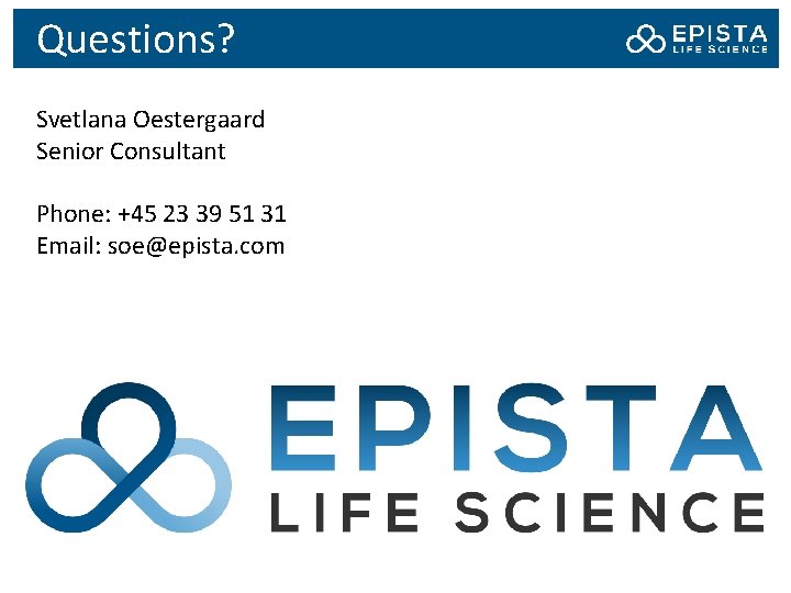 Questions? Svetlana Oestergaard Senior Consultant Phone: +45 23 39 51 31 Email: soe@epista. com