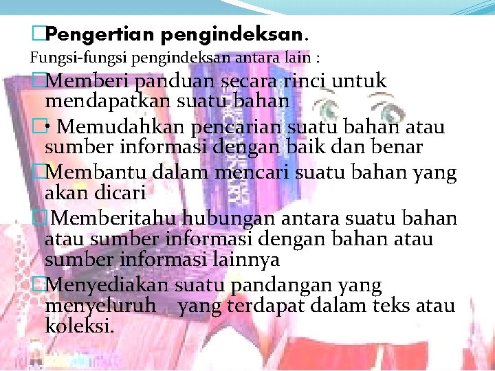 �Pengertian pengindeksan. Fungsi-fungsi pengindeksan antara lain : �Memberi panduan secara rinci untuk mendapatkan suatu