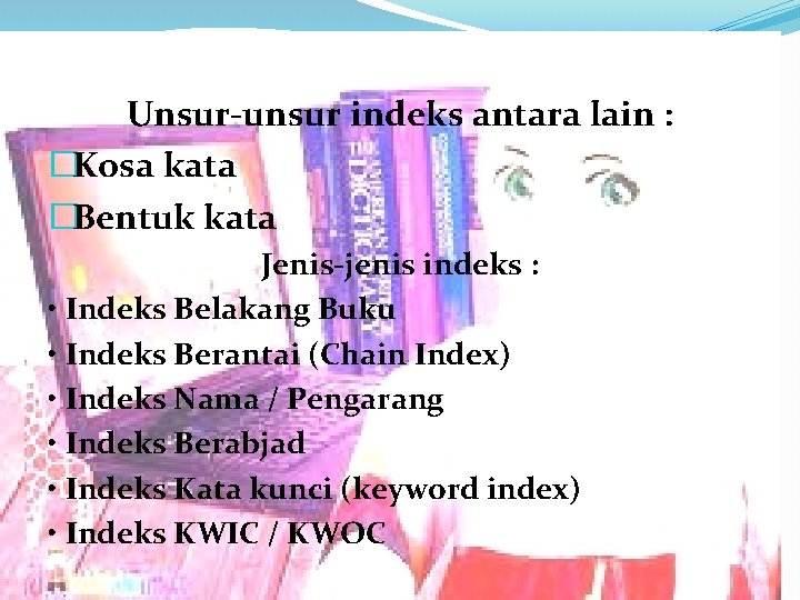 Unsur-unsur indeks antara lain : �Kosa kata �Bentuk kata Jenis-jenis indeks : • Indeks