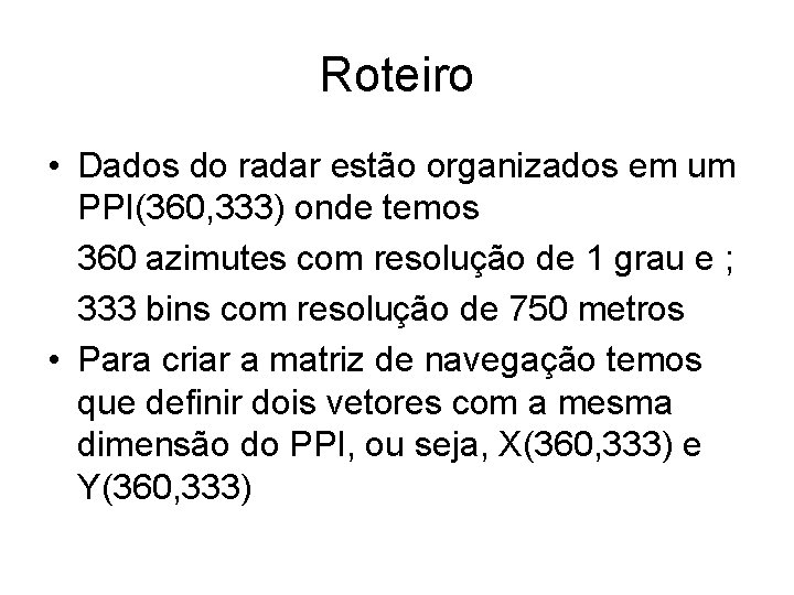 Roteiro • Dados do radar estão organizados em um PPI(360, 333) onde temos 360