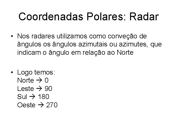 Coordenadas Polares: Radar • Nos radares utilizamos como conveção de ângulos os ângulos azimutais