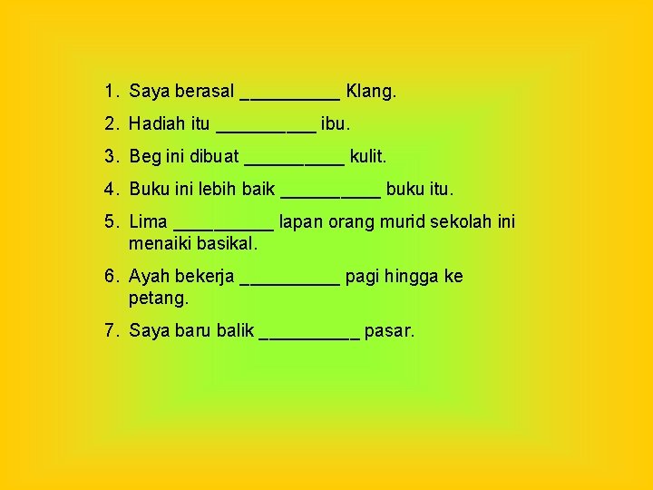 1. Saya berasal _____ Klang. 2. Hadiah itu _____ ibu. 3. Beg ini dibuat 1. Saya berasal _____ Klang. 2. Hadiah itu _____ ibu. 3. Beg ini dibuat