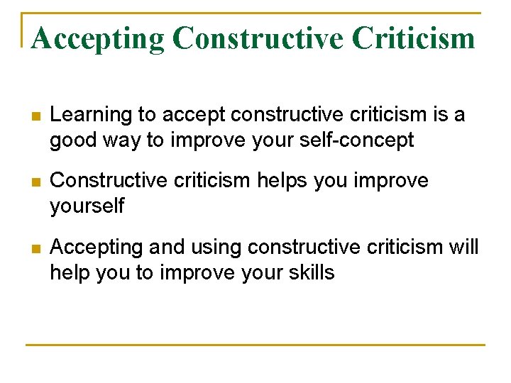 Accepting Constructive Criticism n Learning to accept constructive criticism is a good way to